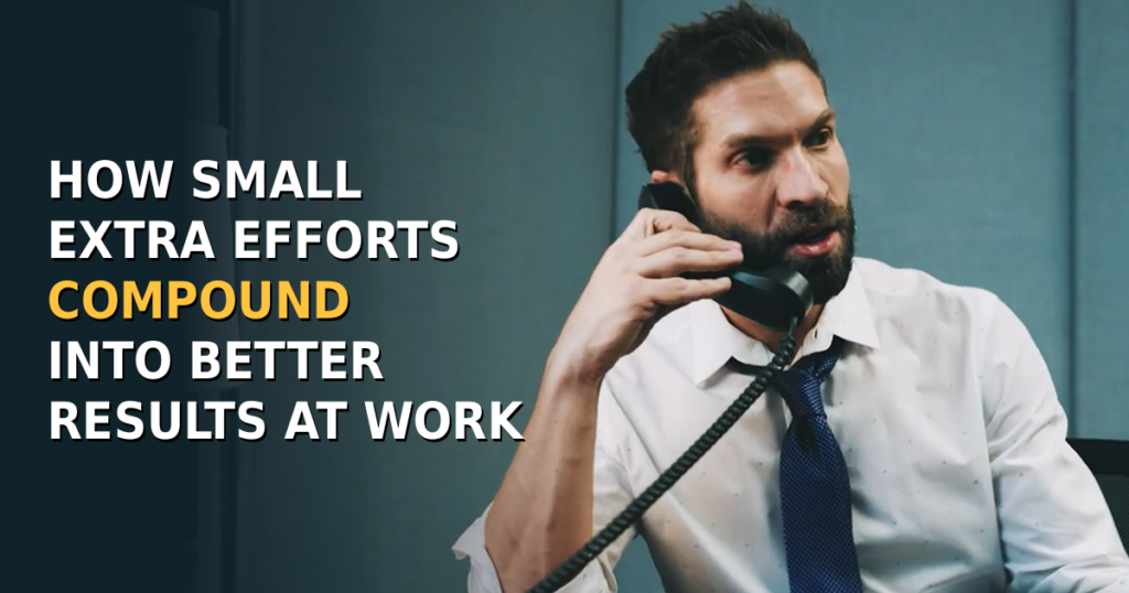 How Small Extra Efforts Compound Into Better Results at Work